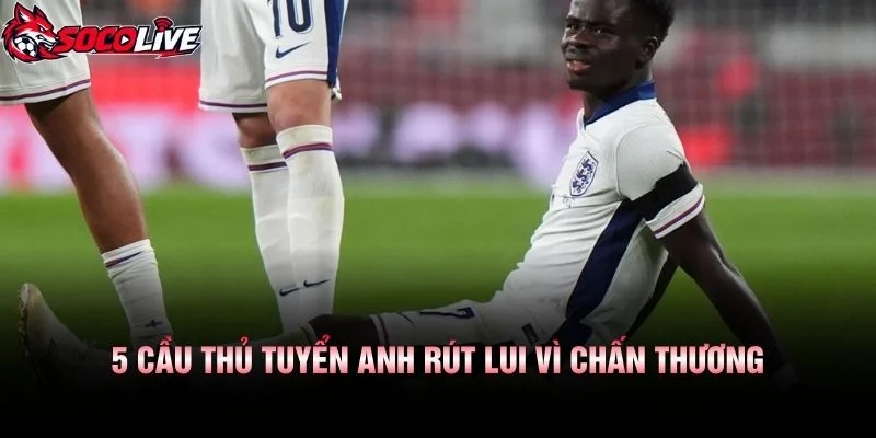 5 Cầu Thủ Tuyển Anh Rút Lui Vì Chấn Thương