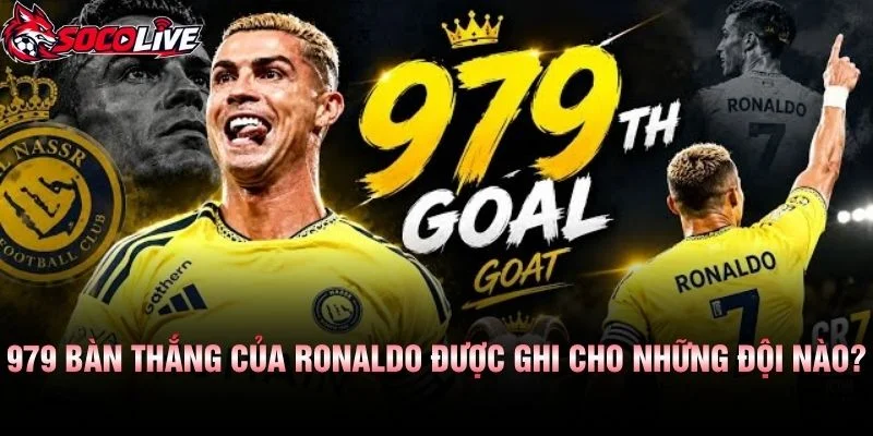 979 Bàn Thắng Của Ronaldo Được Ghi Cho Những Đội Nào?