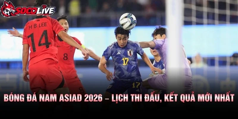 Bóng Đá Nam ASIAD 2026 – Lịch Thi Đấu, Kết Quả Mới Nhất