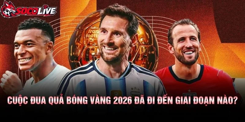 Cuộc Đua Quả Bóng Vàng 2026 Đã Đi Đến Giai Đoạn Nào?