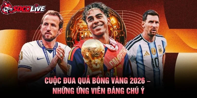 Cuộc Đua Quả Bóng Vàng 2026 – Những Ứng Viên Đáng Chú Ý