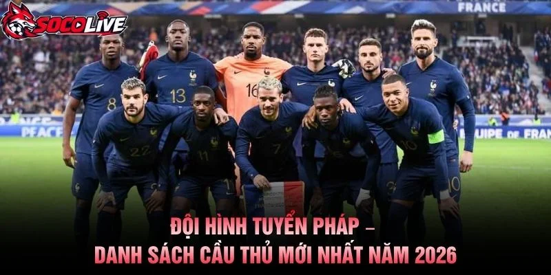 Đội Hình Tuyển Pháp – Danh Sách Cầu Thủ Mới Nhất Năm 2026