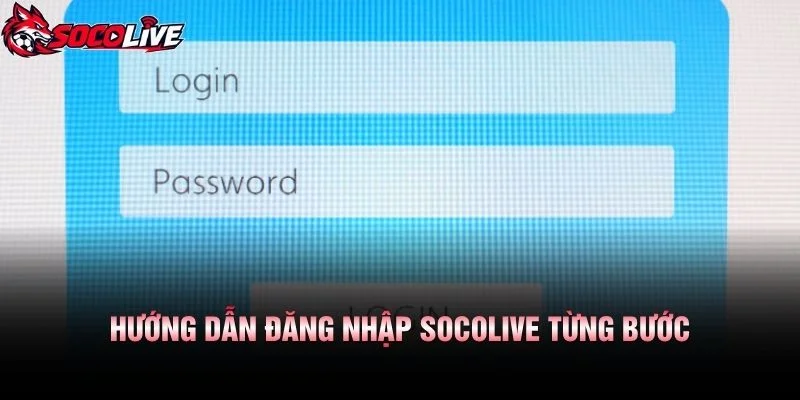 Hướng Dẫn Đăng Nhập Socolive Từng Bước