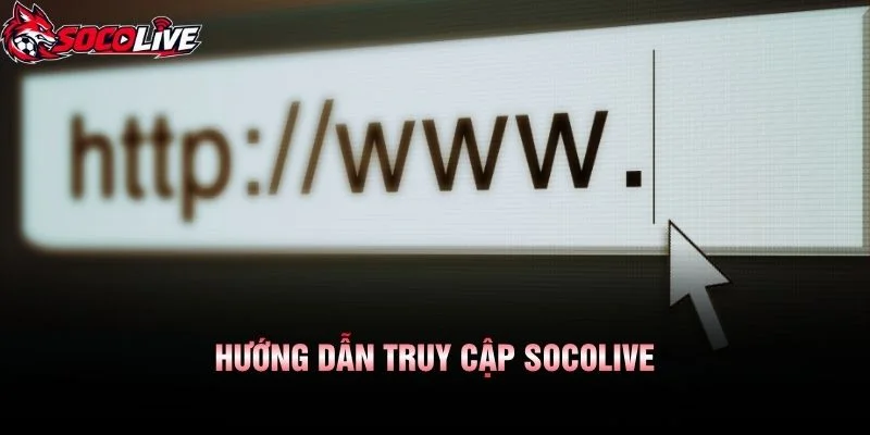 Hướng Dẫn Truy Cập Socolive