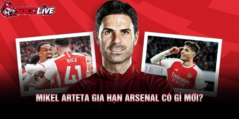Mikel Arteta Gia Hạn Arsenal Có Gì Mới?