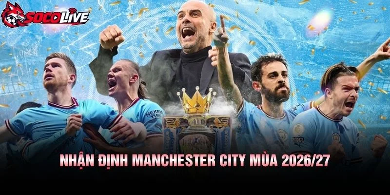 Nhận Định Manchester City Mùa 2026/27
