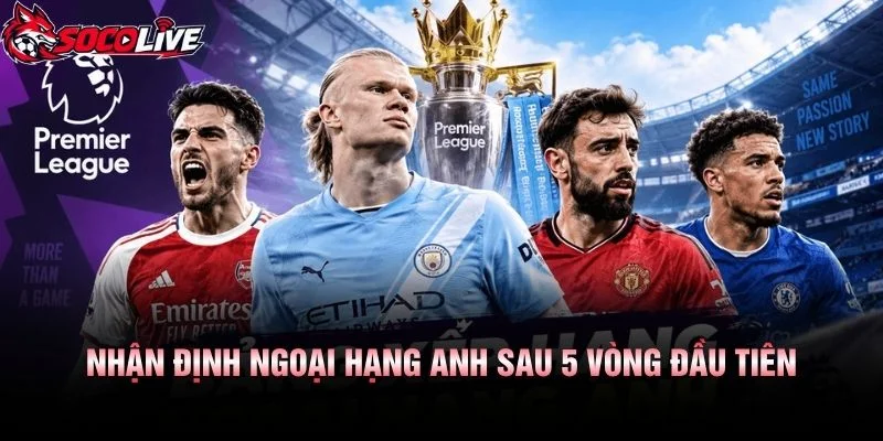 Nhận Định Ngoại Hạng Anh Sau 5 Vòng Đầu Tiên