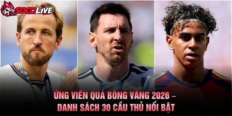Ứng Viên Quả Bóng Vàng 2026 – Danh Sách 30 Cầu Thủ Nổi Bật