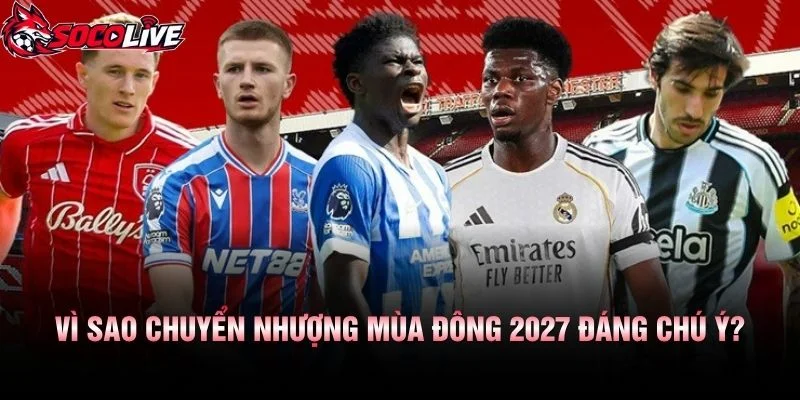 Vì Sao Chuyển Nhượng Mùa Đông 2027 Đáng Chú Ý?