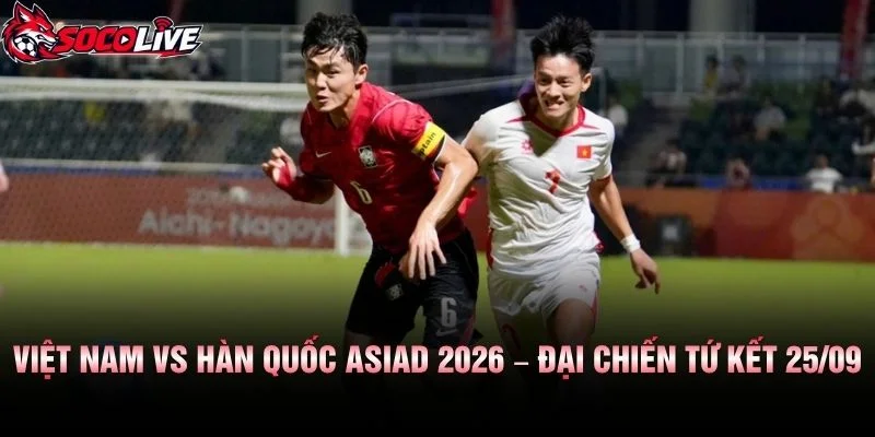 Việt Nam vs Hàn Quốc ASIAD 2026 – Đại Chiến Tứ Kết 25/09
